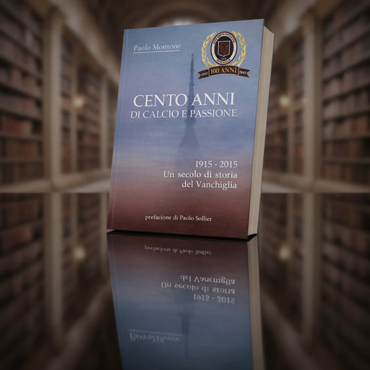 Cento Anni di Calcio e Passione – Un secolo di storia del Vanchiglia (1915–2015)